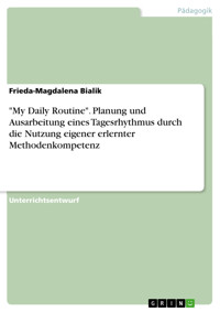 "My Daily Routine". Planung und Ausarbeitung eines Tagesrhythmus durch die Nutzung eigener erlernter Methodenkompetenz - Frieda-Magdalena Bialik - E-Book