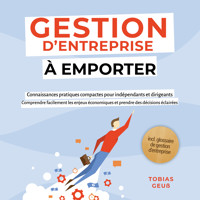Gestion d'Entreprise à emporter – Connaissances pratiques compactes pour indépendants et dirigeants : Comprendre facilement les enjeux économiques et prendre des décisions éclairées – incl. glossaire de gestion d'entreprise - Tobias Geuß - Hörbuch