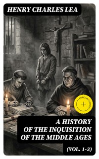A History of the Inquisition of the Middle Ages (Vol. 1-3) - Henry Charles Lea - E-Book