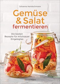 Gemüse und Salat fermentieren. Die besten Rezepte für milchsauer Eingelegtes - Johanna Handschmann - E-Book
