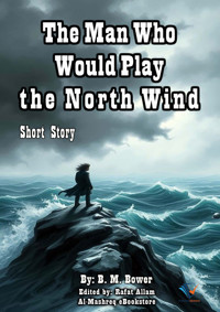 The Man Who Would Play the North Wind - B.m. Bower - E-Book