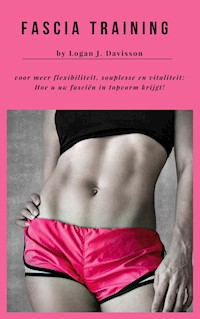 Fascia Training voor meer flexibiliteit, souplesse en vitaliteit - Logan J. Davisson - E-Book