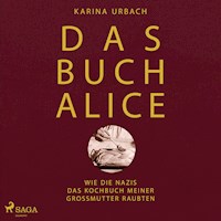 Das Buch Alice: Wie die Nazis das Kochbuch meiner Großmutter raubten - Dr. Karina Urbach - Hörbuch