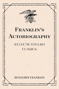 Franklin's Autobiography: (Eclectic English Classics) - Benjamin Franklin - E-Book