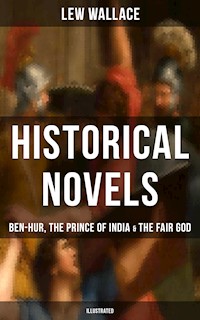 Historical Novels of Lew Wallace: Ben-Hur, The Prince of India & The Fair God (Illustrated) - Lew Wallace - E-Book