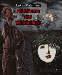 Albträume der Wirklichkeit - Lukas Katzmaier - E-Book