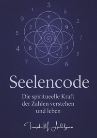Seelencode – Die spirituelle Kraft der Zahlen verstehen und leben - Franziska M. Aedelgroen - E-Book