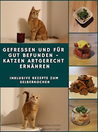 Gefressen und für gut befunden - Katzen artgerecht ernähren - Maximilian Geisler - E-Book