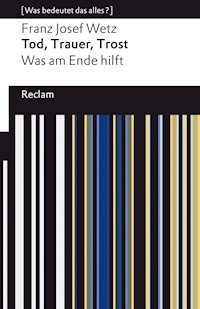 Tod, Trauer, Trost. Was am Ende hilft - Franz Josef Wetz - E-Book
