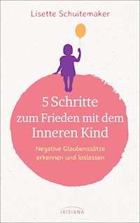 5 Schritte zum Frieden mit dem inneren Kind - Lisette Schuitemaker - E-Book