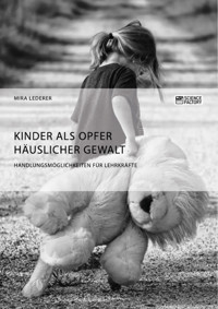 Kinder als Opfer häuslicher Gewalt. Handlungsmöglichkeiten für Lehrkräfte - Mira Lederer - E-Book