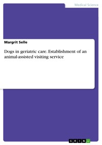 Dogs in geriatric care. Establishment of an animal-assisted visiting service - Margrit Selle - E-Book