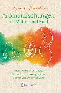 Aromamischungen für Mutter und Kind - Ingeborg Stadelmann - E-Book