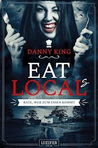EAT LOCAL(s) - Rate, wer zum Essen kommt - Danny King - E-Book