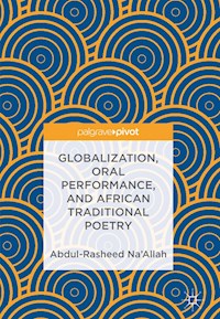 Globalization, Oral Performance, and African Traditional Poetry - Abdul-Rasheed Na’Allah - E-Book