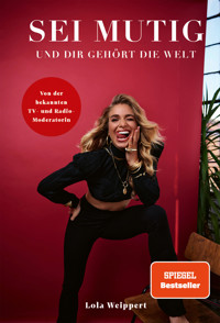 Sei mutig und dir gehört die Welt - Lola Weippert - E-Book