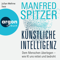 Künstliche Intelligenz - Dem Menschen überlegen - wie KI uns rettet und bedroht (Ungekürzte Lesung) - Manfred Spitzer - Hörbuch