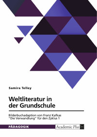 Weltliteratur in der Grundschule. Bilderbuchadaption von Franz Kafkas "Die Verwandlung" für den Zyklus 1 - Samira Telley - E-Book