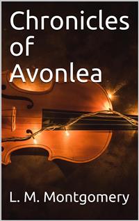 Chronicles of Avonlea - L. M. Montgomery - E-Book