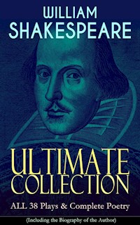 WILLIAM SHAKESPEARE Ultimate Collection: ALL 38 Plays & Complete Poetry - William Shakespeare - E-Book