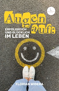 Augen auf: Erfolgreich und glücklich im Leben - Florian Widera - E-Book