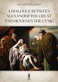 A Dialogue between Alexander the Great and Diogenes the Cynic - Henry Fielding - E-Book