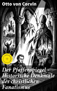 Der Pfaffenspiegel - Historische Denkmale des christlichen Fanatismus - Otto von Corvin - E-Book