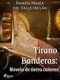 Tirano Banderas: Novela de tierra caliente - Ramón María Del Valle-inclán - E-Book
