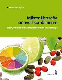Mikronährstoffe sinnvoll kombinieren - Matthias Bastigkeit - E-Book