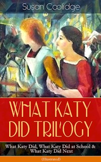 WHAT KATY DID TRILOGY – What Katy Did, What Katy Did at School & What Katy Did Next (Illustrated) - Susan Coolidge - E-Book