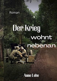 Der Krieg wohnt nebenan - Anne Lehe - E-Book