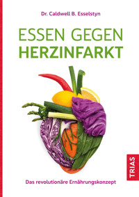 Essen gegen Herzinfarkt - Caldwell B. Esselstyn - E-Book