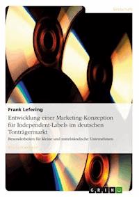 Entwicklung einer Marketing-Konzeption für Independent-Labels im deutschen Tonträgermarkt - Frank Lefering - E-Book