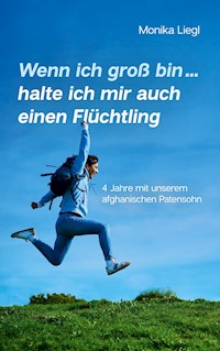 Wenn ich groß bin...halte ich mir auch einen Flüchtling - Monika Liegl - E-Book
