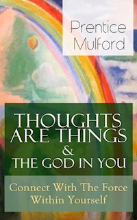 Thoughts Are Things & The God In You - Connect With The Force Within Yourself - Prentice Mulford - E-Book