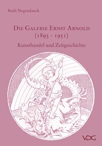 Die Galerie Ernst Arnold (1893–1951) - Ruth Negendanck - E-Book