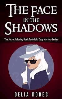 The Face In The Shadows ( The Secret Coloring Book For Adults Cozy Mysteries Series )  - Delia Dobbs - E-Book