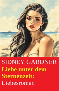 Liebe unter dem Sternenzelt: Liebesroman - Sidney Gardner - E-Book