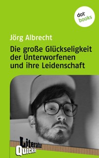Die große Glückseligkeit der Unterworfenen und ihre Leidenschaft - Literatur-Quickie - Jörg Albrecht - E-Book