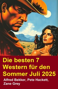 Die besten 7 Western für den Sommer Juli 2025 - Alfred Bekker - E-Book