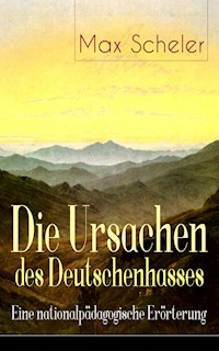 Die Ursachen des Deutschenhasses - Eine nationalpädagogische Erörterung - Max Scheler - E-Book