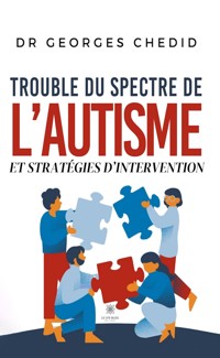 Trouble du spectre de l’autisme et stratégies d’intervention - Dr Georges Chedid - E-Book