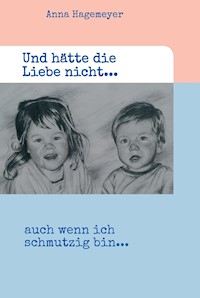 Und hätte die Liebe nicht... - Anna Hagemeyer - E-Book