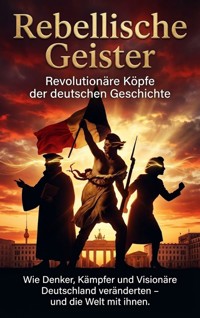 Rebellische Geister: Revolutionäre Köpfe der deutschen Geschichte - Kathrin Arnold - E-Book