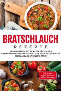 Bratschlauch Rezepte: Das Kochbuch mit den leckersten und abwechslungsreichsten Bratschlauch Rezepten für jeden Anlass und Geschmack - inkl. Broten, vegetarischen & süßen Rezepten - Markus Kleemann - E-Book