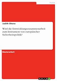 Wird die Entwicklungszusammenarbeit zum Instrument von europäischer Sicherheitspolitik? - Judith Ohene - E-Book