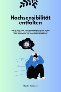 Hochsensibilität entfalten: Wie du deine feine Wahrnehmung lieben lernst, schützt und in Stärke verwandelst – Praktische Impulse für mehr Gelassenheit und Selbstvertrauen im Alltag - Natalie Jonasson - E-Book