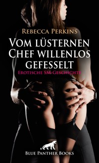 Vom lüsternen Chef willenlos gefesselt | Erotische SM-Geschichte - Rebecca Perkins - E-Book