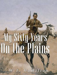 My Sixty Years on the Plains - W. T. Hamilton - E-Book