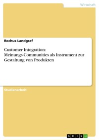 Customer Integration: Meinungs-Communities als Instrument zur Gestaltung von Produkten - Rochus Landgraf - kostenlos E-Book